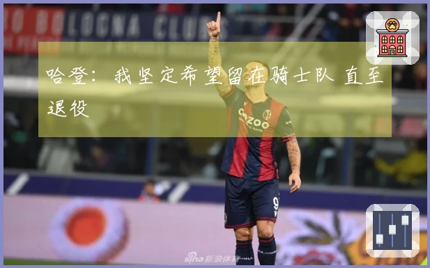 哈登：我坚定希望留在骑士队 直至退役